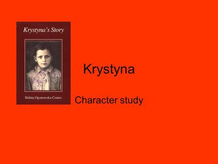 Krystyna Character study. Krystyna cares for others. Caring ‘I wish I could hold her in my arms’ Marysia raped ‘I sat right beside her smoothing the damp.