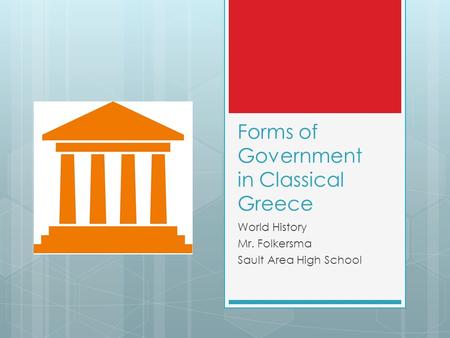 Forms of Government in Classical Greece World History Mr. Folkersma Sault Area High School.