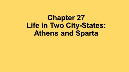 Chapter 27 Life in Two City-States: Athens and Sparta