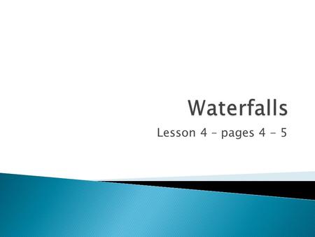 Waterfalls Lesson 4 – pages 4 - 5.