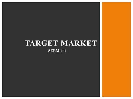 SERM #41 TARGET MARKET. …a specific group of people that a business wants to reach.
