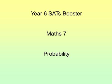 Year 6 SATs Booster Maths 7 Probability. Understand and use the probability scale Find and justify theoretical probabilities.