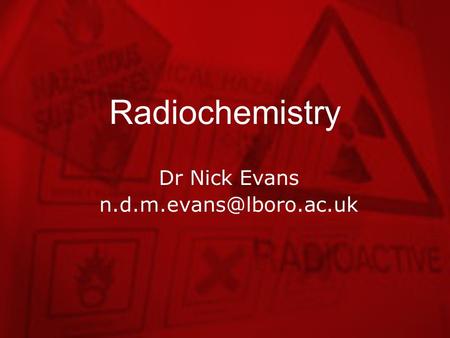 Radiochemistry Dr Nick Evans