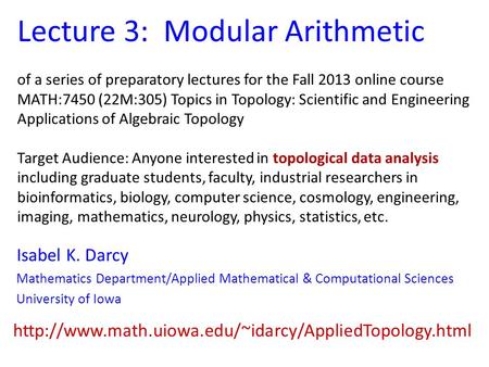 Lecture 3: Modular Arithmetic of a series of preparatory lectures for the Fall 2013 online course MATH:7450 (22M:305) Topics in Topology: Scientific and.