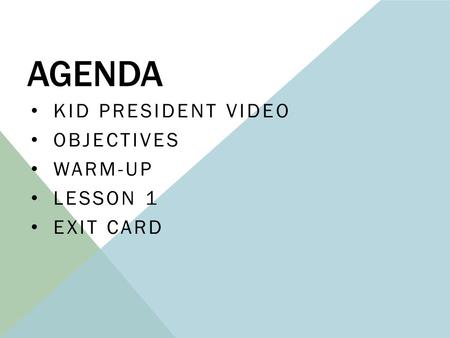 AGENDA KID PRESIDENT VIDEO OBJECTIVES WARM-UP LESSON 1 EXIT CARD.