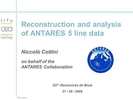 CEA DSM Irfu Reconstruction and analysis of ANTARES 5 line data Niccolò Cottini on behalf of the ANTARES Collaboration XX th Rencontres de Blois 21 / 05.