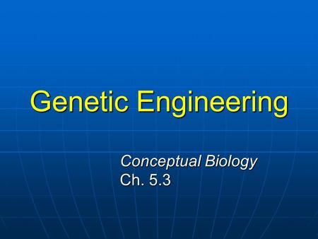 Genetic Engineering Conceptual Biology Ch. 5.3.