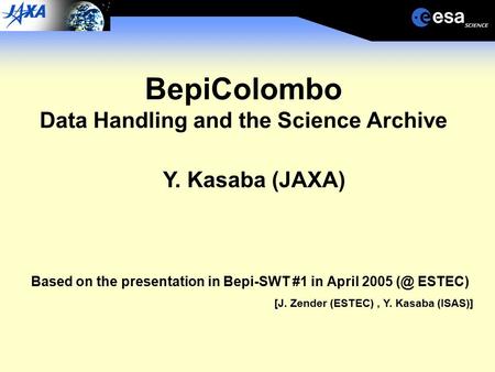 BepiColombo Data Handling and the Science Archive Based on the presentation in Bepi-SWT #1 in April 2005 ESTEC) [J. Zender (ESTEC), Y. Kasaba (ISAS)]