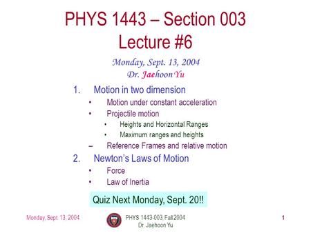 Monday, Sept. 13, 2004PHYS 1443-003, Fall 2004 Dr. Jaehoon Yu 1 1.Motion in two dimension Motion under constant acceleration Projectile motion Heights.