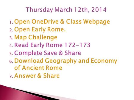 1. Open OneDrive & Class Webpage 2. Open Early Rome. 3. Map Challenge 4. Read Early Rome 172-173 5. Complete Save & Share 6. Download Geography and Economy.
