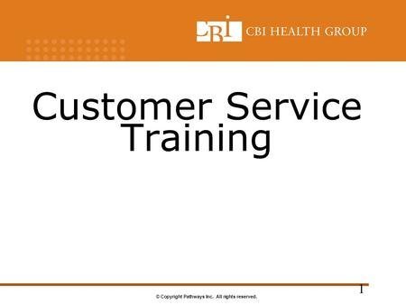© Copyright Pathways Inc. All rights reserved. Customer Service Training 1.