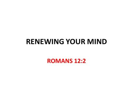 RENEWING YOUR MIND ROMANS 12:2. Renewal We were renewed by Holy Spirit Titus 3:5 John 3:5; 1 Peter 1:22-25 Inner man renewed though outer man perishes.