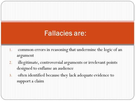 1. common errors in reasoning that undermine the logic of an argument 2. illegitimate, controversial arguments or irrelevant points designed to enflame.