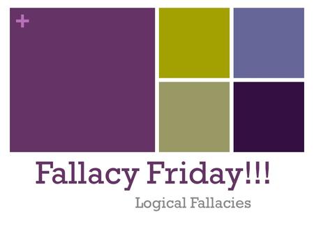 + Fallacy Friday!!! Logical Fallacies. + What is a logical fallacy? S&S 126 Defects that weaken arguments By learning to look for them in your own and.