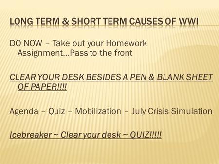 DO NOW – Take out your Homework Assignment…Pass to the front CLEAR YOUR DESK BESIDES A PEN & BLANK SHEET OF PAPER!!!! Agenda – Quiz – Mobilization – July.