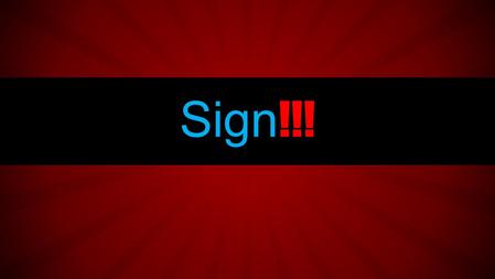 Sign Sign !!!. Don’t Dream it, Get it. Sign Sign !!!