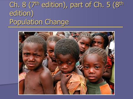 Ch. 8 (7 th edition), part of Ch. 5 (8 th edition) Population Change.