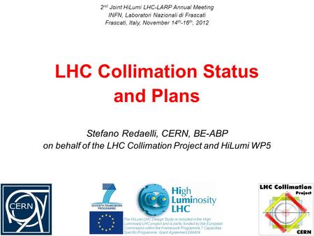 Stefano Redaelli, CERN, BE-ABP on behalf of the LHC Collimation Project and HiLumi WP5 LHC Collimation Status and Plans 2 nd Joint HiLumi LHC-LARP Annual.