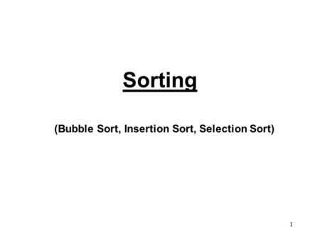 1 Sorting (Bubble Sort, Insertion Sort, Selection Sort)