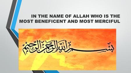 IN THE NAME OF ALLAH WHO IS THE MOST BENEFICENT AND MOST MERCIFUL.