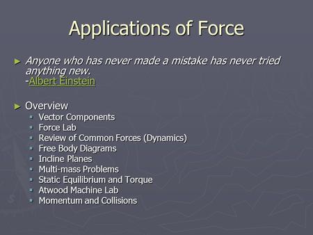 Applications of Force ► Anyone who has never made a mistake has never tried anything new. -Albert Einstein Albert EinsteinAlbert Einstein ► Overview 