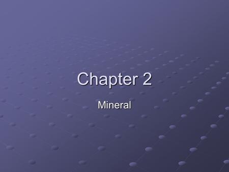 Chapter 2 Mineral. Lesson 1 Minerals Mineral characteristics: A substance Forms in mature Forms in mature Is a solid Is a solid Has a definite chemical.