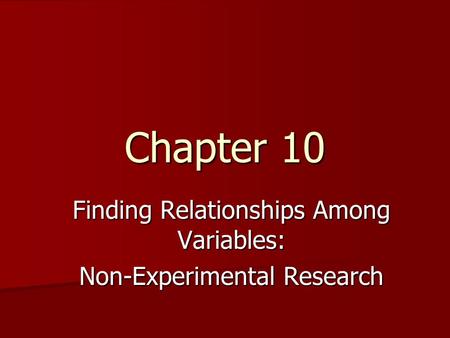 Chapter 10 Finding Relationships Among Variables: Non-Experimental Research.