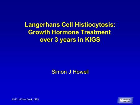 Langerhans Cell Histiocytosis: Growth Hormone Treatment over 3 years in KIGS Simon J Howell KIGS 10 Year Book, 1999.