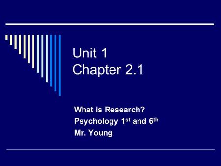 Unit 1 Chapter 2.1 What is Research? Psychology 1 st and 6 th Mr. Young.