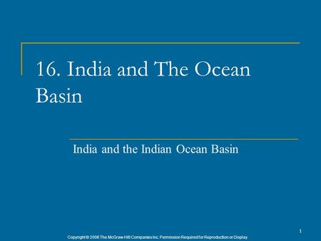 Copyright © 2006 The McGraw-Hill Companies Inc. Permission Required for Reproduction or Display. 1 16. India and The Ocean Basin India and the Indian Ocean.