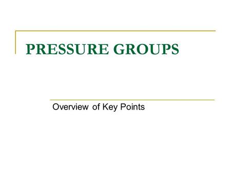 PRESSURE GROUPS Overview of Key Points.