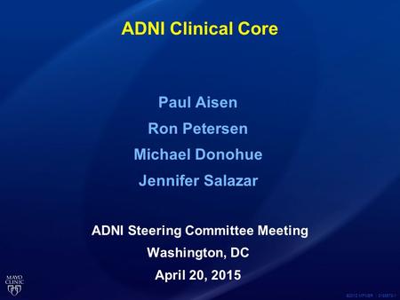 ©2012 MFMER | 3188678-1 ADNI Clinical Core Paul Aisen Ron Petersen Michael Donohue Jennifer Salazar ADNI Steering Committee Meeting Washington, DC April.