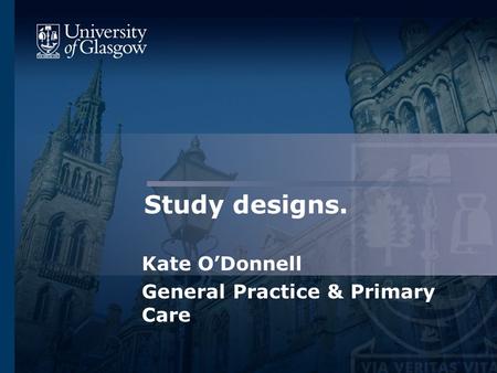 Study designs. Kate O’Donnell General Practice & Primary Care.
