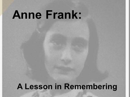 Anne Frank: A Lesson in Remembering. Part 1: Understanding the Holocaust.