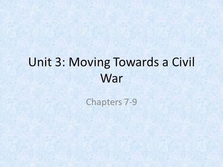 Unit 3: Moving Towards a Civil War Chapters 7-9. I. Manifest DestinyManifest Destiny The idea that America felt it was their God- given right to expand.