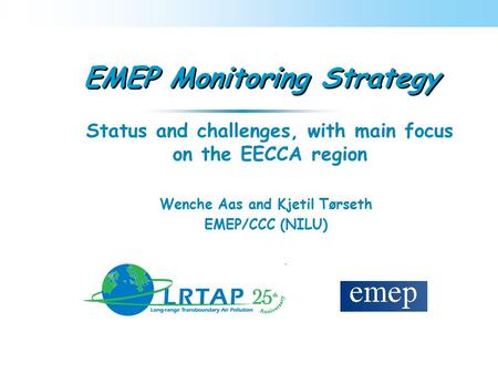 EMEP Monitoring Strategy Status and challenges, with main focus on the EECCA region Wenche Aas and Kjetil Tørseth EMEP/CCC (NILU)