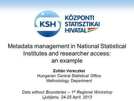 Metadata management in National Statistical Institutes and researcher access: an example Zoltán Vereczkei Hungarian Central Statistical Office Methodology.