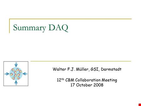 Summary DAQ Walter F.J. Müller, GSI, Darmstadt 12 th CBM Collaboration Meeting 17 October 2008.
