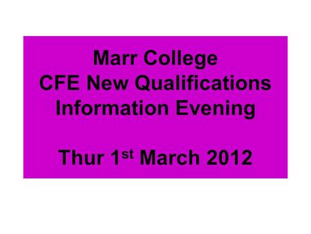 Marr College CFE New Qualifications Information Evening Thur 1 st March 2012.