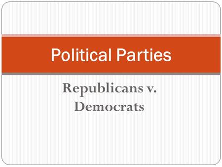 Republicans v. Democrats Political Parties A brief history of political parties Federalists and Anti-Federalists were the first political parties Federalists.