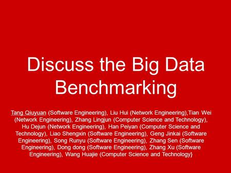 Discuss the Big Data Benchmarking Tang Qiuyuan (Software Engineering), Liu Hui (Network Engineering),Tian Wei (Network Engineering), Zhang Lingjun (Computer.