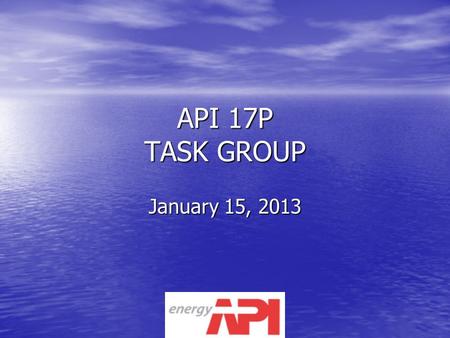 API 17P TASK GROUP January 15, 2013. BACKGROUND NWI Initiated in 2006 NWI Initiated in 2006 API 17 P / ISO 13628-15 new recommended practice API 17 P.