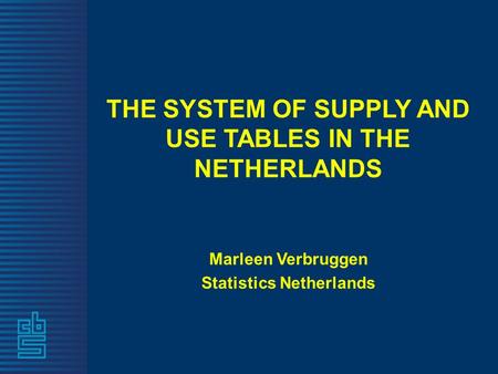 THE SYSTEM OF SUPPLY AND USE TABLES IN THE NETHERLANDS Marleen Verbruggen Statistics Netherlands.