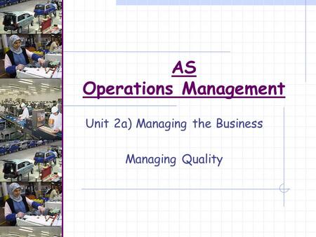 AS Operations Management Unit 2a) Managing the Business Managing Quality.