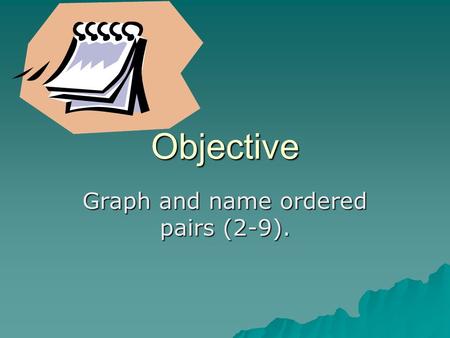 Objective Graph and name ordered pairs (2-9).. Voc.  Coordinate system  Coordinate grid  Origin  X-axis  Y-axis  Quadrants  Ordered pairs  X-coordinate.