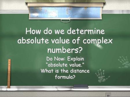 How do we determine absolute value of complex numbers? Do Now: Explain “absolute value.” What is the distance formula? Do Now: Explain “absolute value.”