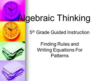 Algebraic Thinking 5 th Grade Guided Instruction Finding Rules and Writing Equations For Patterns.