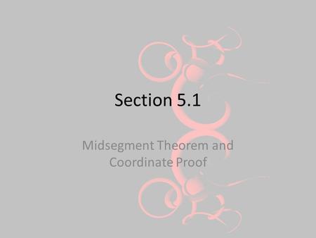 Section 5.1 Midsegment Theorem and Coordinate Proof.