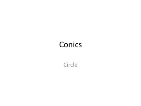 Conics Circle. Circles Circle Circle-The set of all points in a plane at a distance r from a given point called the center. The distance r is the radius.