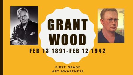 GRANT WOOD FEB 13 1891-FEB 12 1942 FIRST GRADE ART AWARENESS.